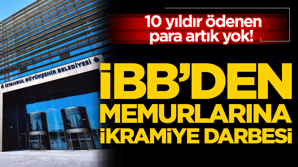 10 yıldır ödenen para artık yok! İBB’den memurlarına ikramiye darbesi