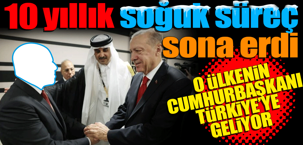 10 yıllık soğuk süreç sona erdi! O ülkenin cumhurbaşkanı Türkiye’ye geliyor