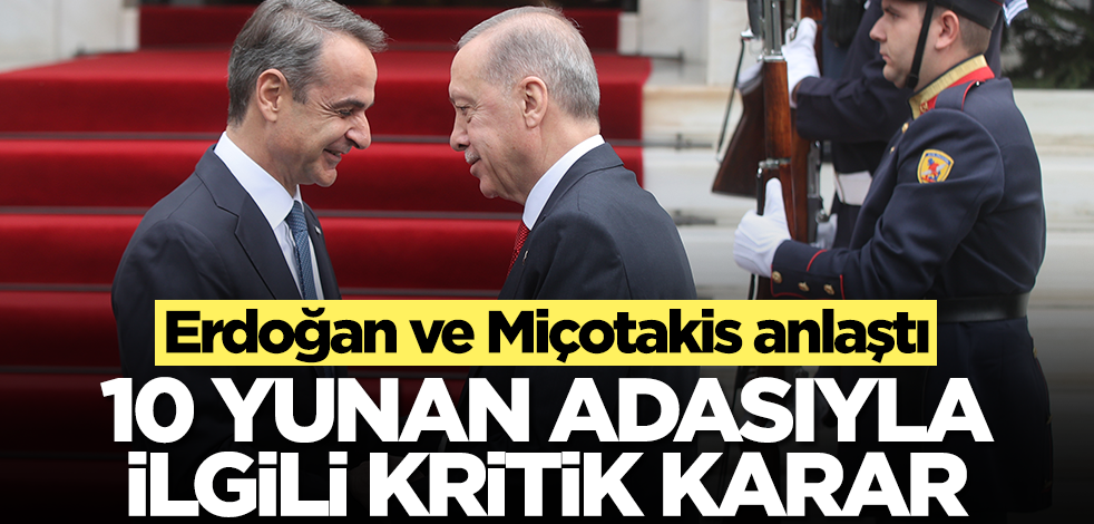10 Yunan adasıyla ilgili son dakika kararı! Erdoğan ve Miçotakis anlaştı