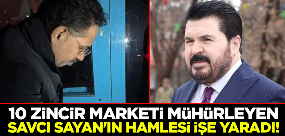 10 zincir marketi mühürleyen Savcı Sayan'ın hamlesi işe yaradı!