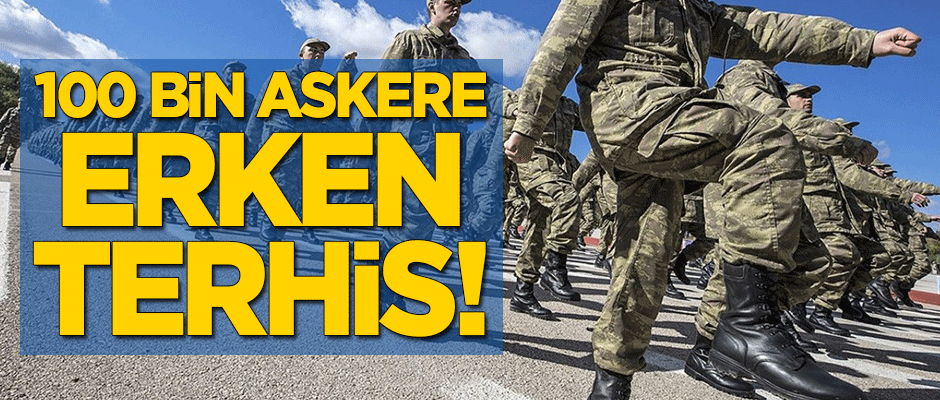 100 bin askere erken terhis!