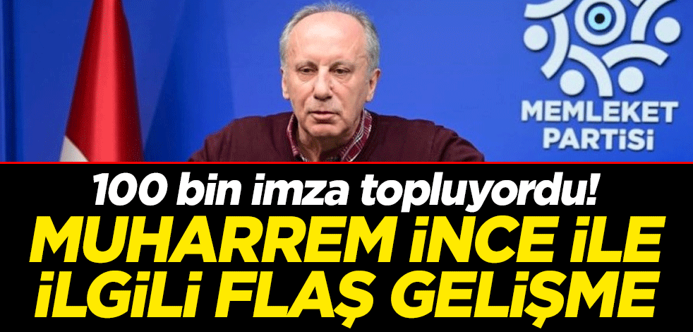 100 bin imza topluyordu! Muharrem İnce ile ilgili flaş gelişme