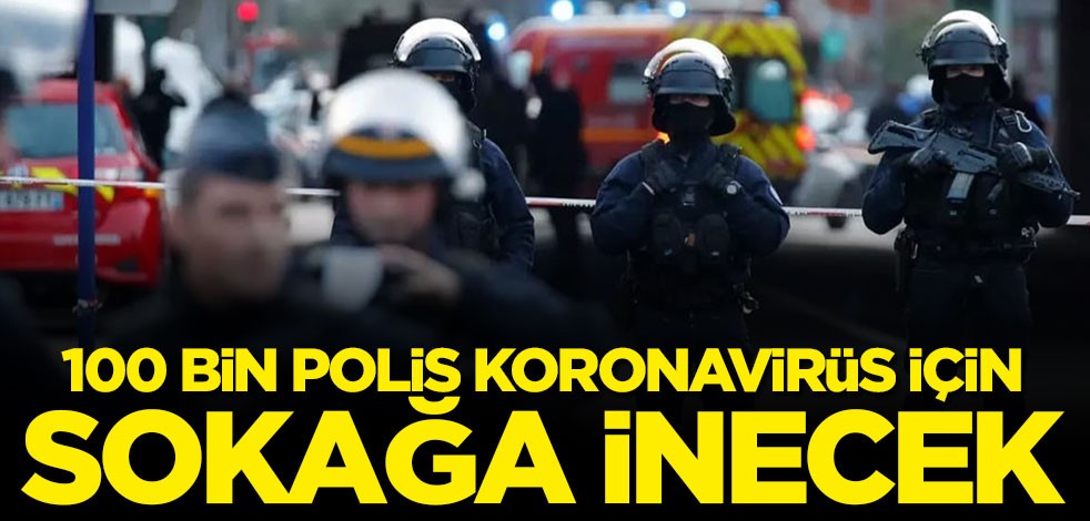 100 bin polis koronavirüs için sokağa inecek