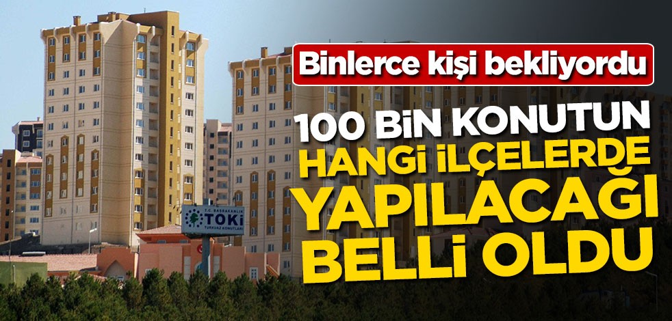 100 bin sosyal konut nereye yapılacak?