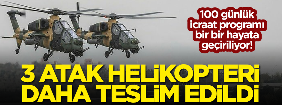 100 günlük icraat programı bir bir hayata geçiriliyor! 3 Atak helikopteri daha teslim edildi