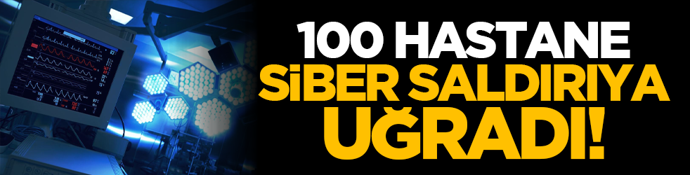100 hastane siber saldırıya uğradı!