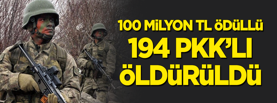 100 milyon TL ödüllü 194 PKK’lı öldürüldü
