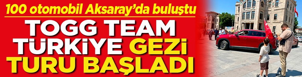 100 otomobil Aksaray’da buluştu TOGG Team Türkiye gezi turu başladı