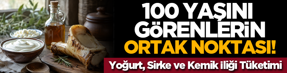100 Yaşını Görenlerin Ortak Noktası: Yoğurt, Sirke ve Kemik İliği Tüketimi