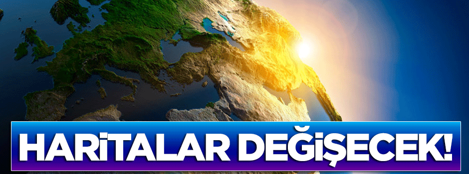 100 yıl aradan sonra haritalar yine değişecek!