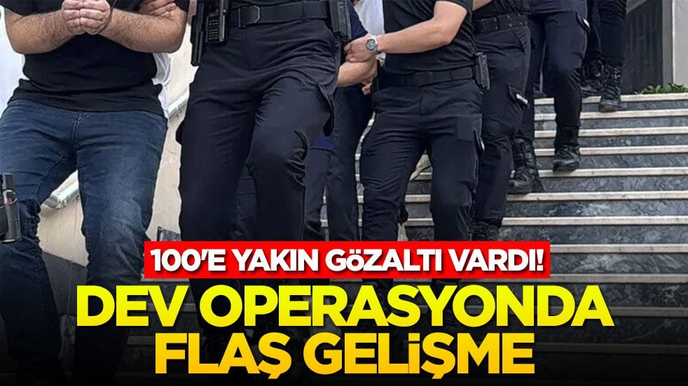 100'e yakın gözaltı vardı! Dev operasyonda flaş gelişme