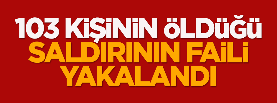 103 kişinin öldüğü saldırının faili yakalandı
