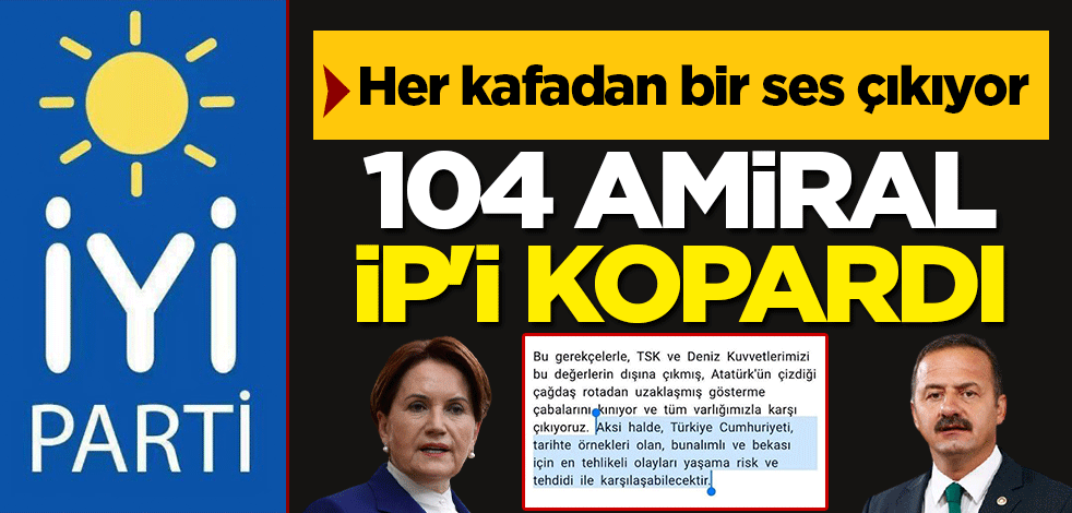 104 Amiral eskisi İP'i kopardı: Her kafadan bir ses çıkıyor