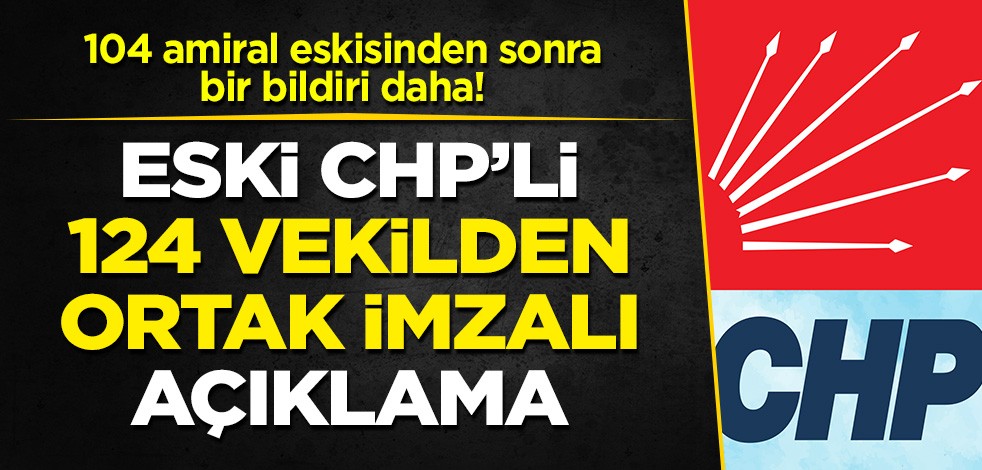 104 amiral eskisinden sonra bir bildiri daha: 124 eski CHP Milletvekilinden ortak açıklama!
