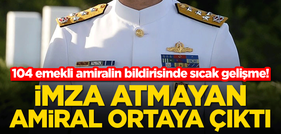 104 emekli amiralin darbe imalı bildirisini imzalamayan amiral ortaya çıktı