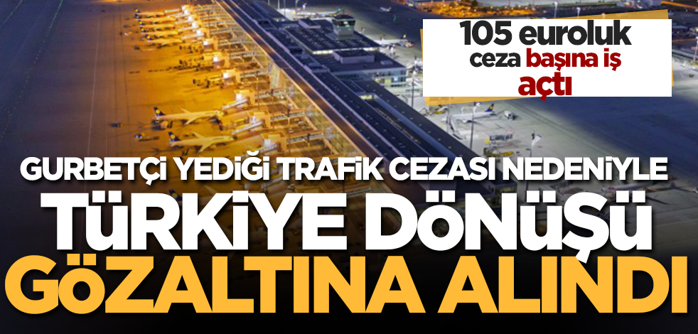 105 euroluk trafik cezası gurbetçi Türk’ü zora soktu