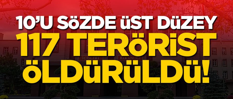 10'u sözde üst düzey 117 terörist öldürüldü!
