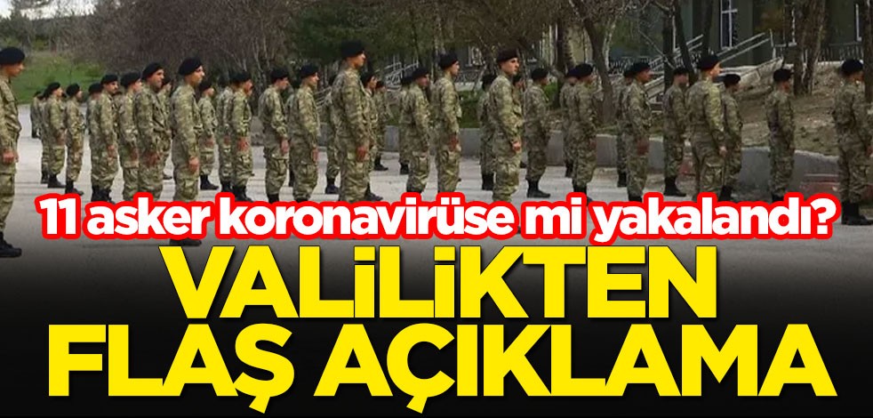 11 asker koronavirüse mi yakalandı? Valilikten flaş açıklama