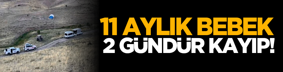 11 aylık bebek 2 gündür kayıp!