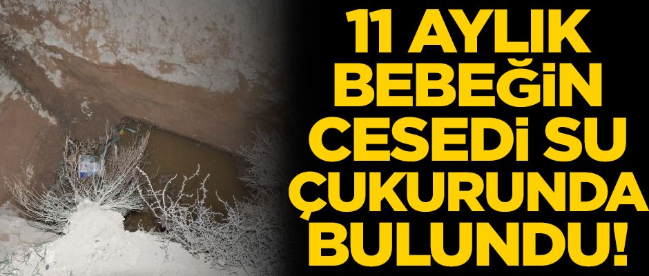 11 aylık Nisan bebeğin cansız bedeni, atık su çukurunda bulundu