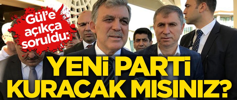 11. Cumhurbaşkanı Abdullah Gül'e açıkça soruldu: Yeni parti kuracak mısınız?