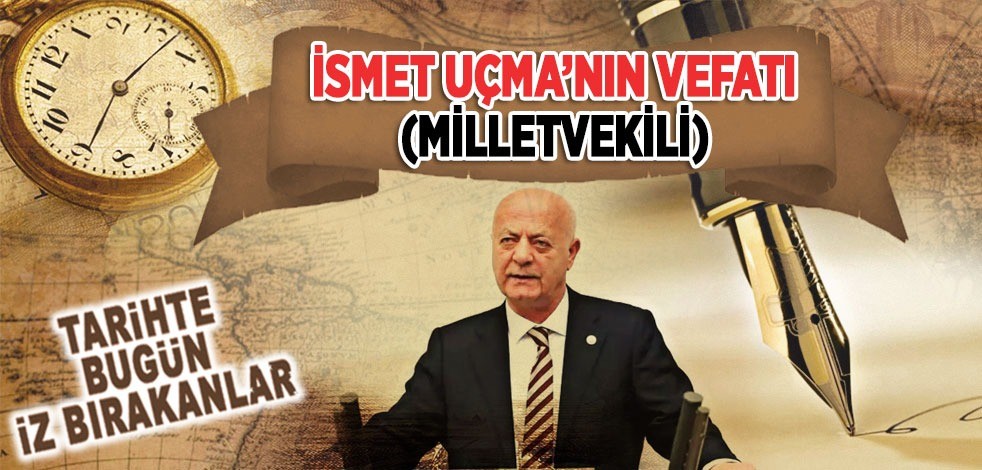 11 Ekim 2021: Eski Milletvekili İsmet Uçma'nın vefatı