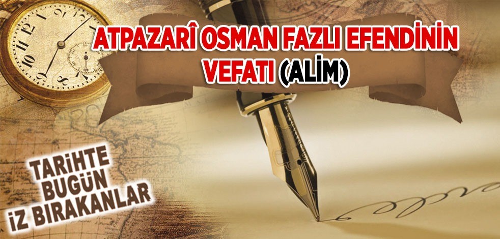 11 Eylül 1691: Osman Fazlı Atpazarî'nin vefatı (Âlim)