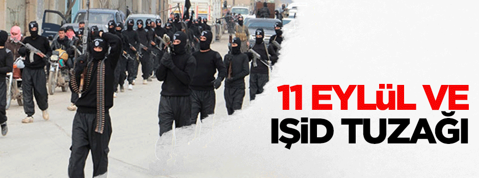 11 Eylül olayları neyse IŞİD tuzağı da odur