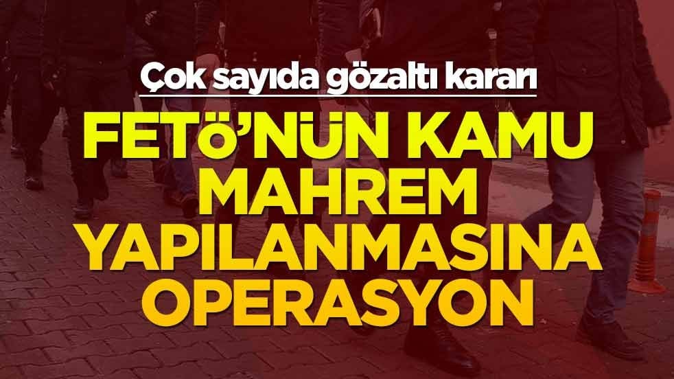 11 ilde FETÖ'nün kamu mahrem yapılanmasına operasyon