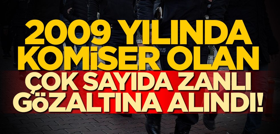 11 ilde operasyon! 2009 yılında komiser olan çok sayıda kişi gözaltına alındı!