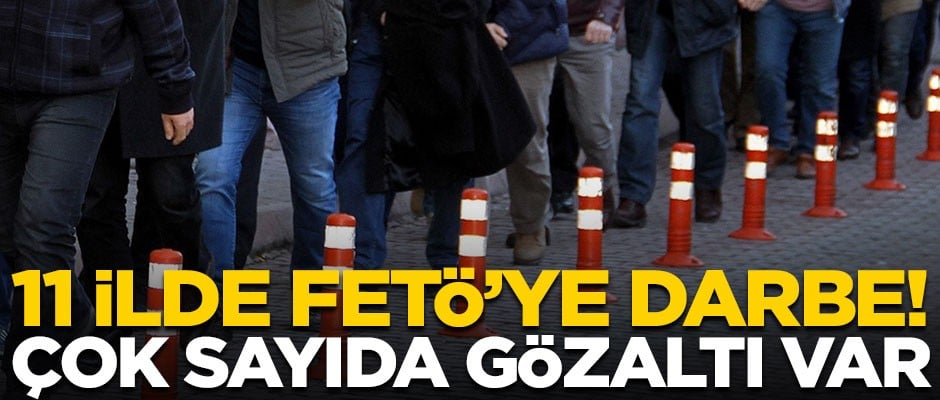 11 ilde operasyonlar başladı! FETÖ'ye büyük darbe, gözaltılar var