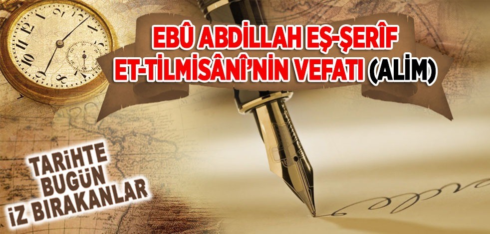 11 Mart 1370: Ebû Abdillah Eş-Şerîf Et-Tilmisânî'nin vefatı