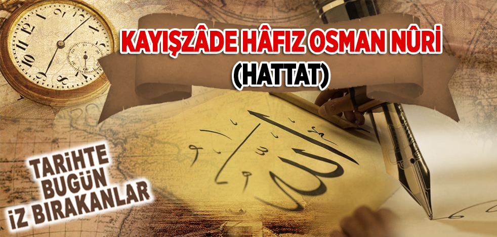11 Mart 1894: Hattat Kayışzâde Hâfız Osman Nûri'nin vefatı