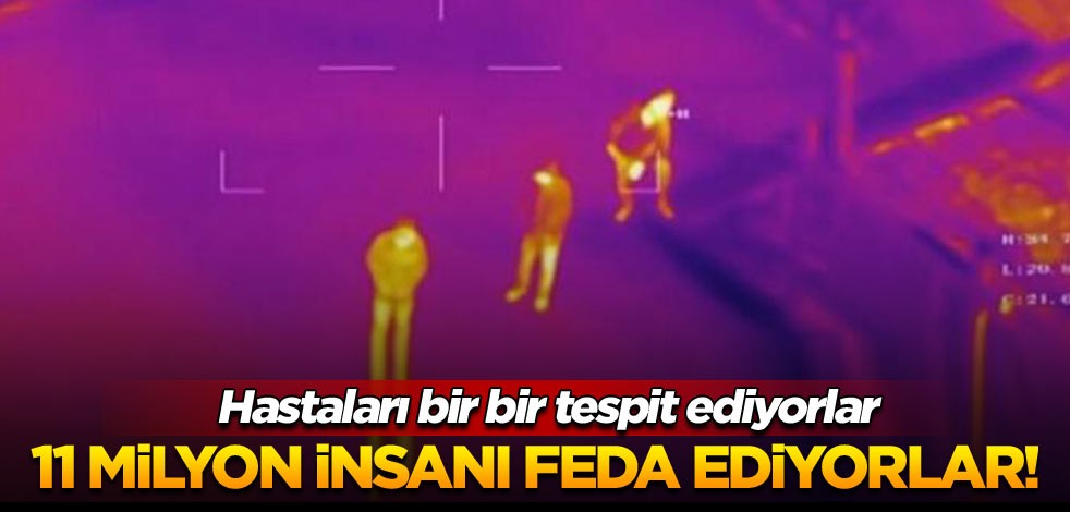 11 milyon insanı feda ediyorlar! Hastaları bir bir tespit ediyorlar