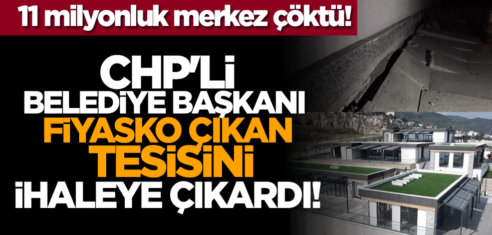 11 milyonluk merkez çöktü! CHP'li belediye başkanı fiyasko çıkan tesisini ihaleye çıkardı!