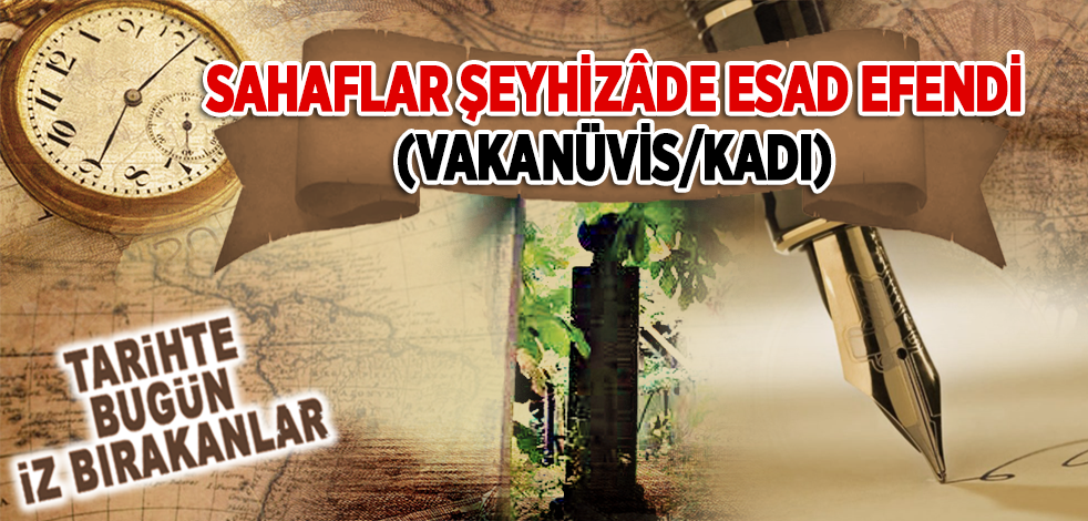 11 Ocak 1848: Vakanüvis/Kadı Sahaflar Şeyhizâde Esad Efendi'nin vefatı