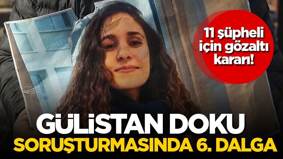 11 şüpheli için gözaltı kararı! Gülistan Doku soruşturmasında 6. dalga