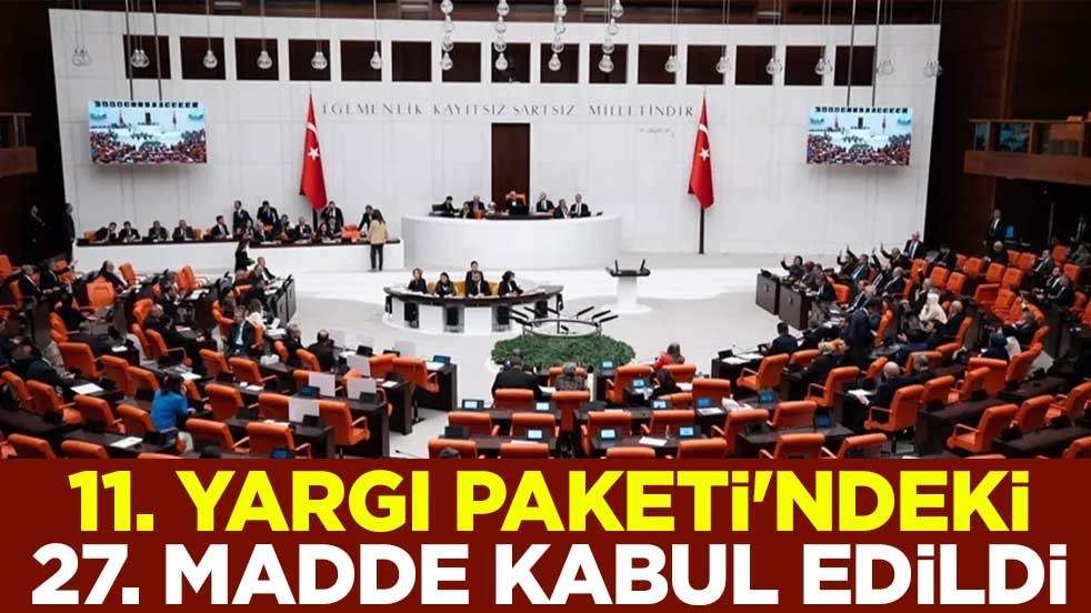 11. Yargı Paketi'ndeki 27. madde kabul edildi