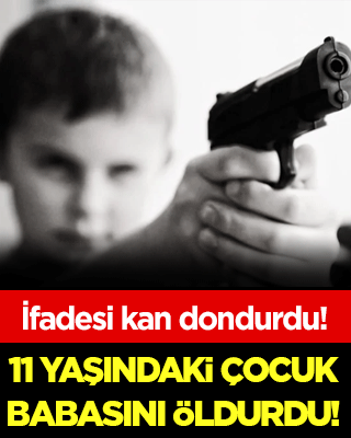 11 yaşındaki çocuk babasını öldürdü! İfadesi kan dondurdu!