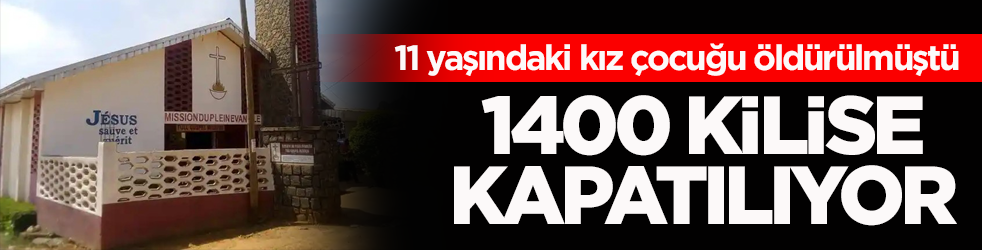 11 yaşındaki kız çocuğu öldürülmüştü! 1400 kilise kapatılıyor