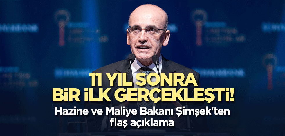 11 yıl sonra bir ilk gerçekleşti! Hazine ve Maliye Bakanı Şimşek'ten flaş açıklama