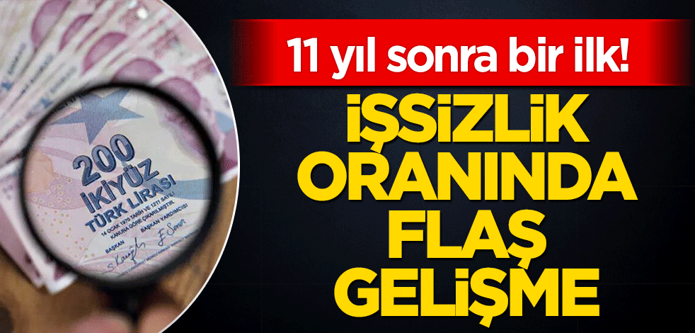 11 yıl sonra bir ilk! İşsizlik oranında flaş gelişme