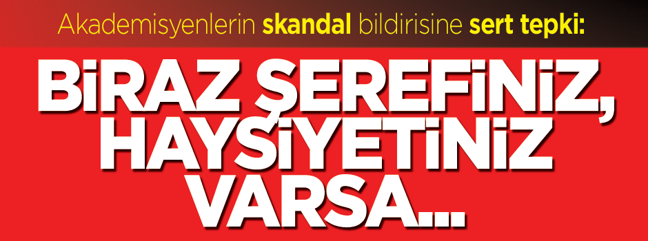 1100 imzaya sert tepki: Biraz şerefiniz, haysiyetiniz varsa...