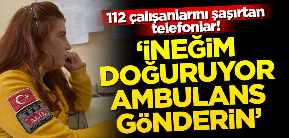 112 Acil Servis Çağrı Merkezi çalışanlarını şaşırtan telefonlar