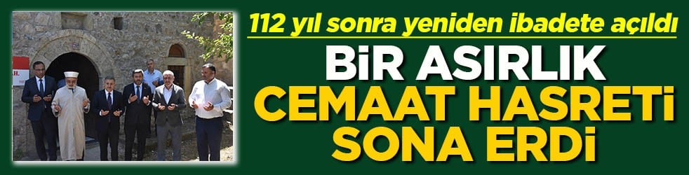 112 yıl sonra yeniden ibadete açıldı Bir asırlık cemaat hasreti sona erdi