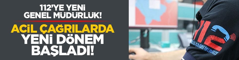 112’ye yeni genel müdürlük! Acil çağrılarda yeni dönem başladı!