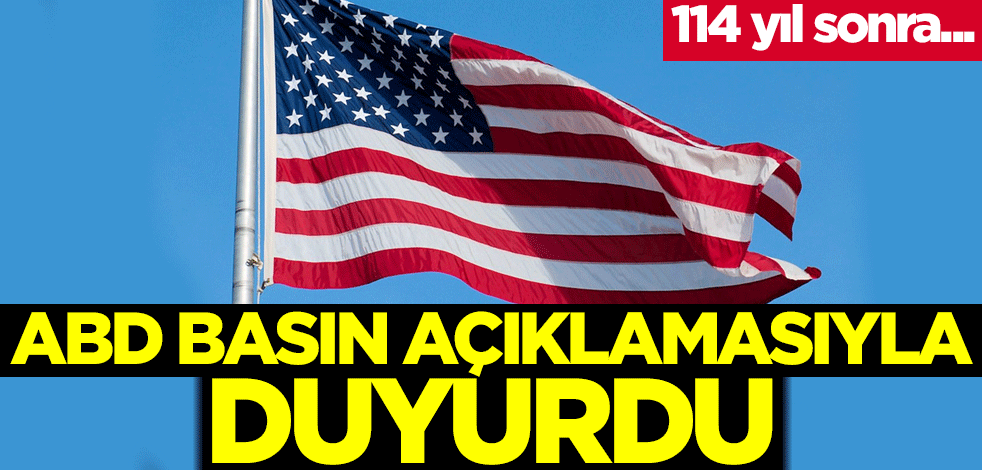 114 yıl sonra... ABD basın açıklamasıyla duyurdu