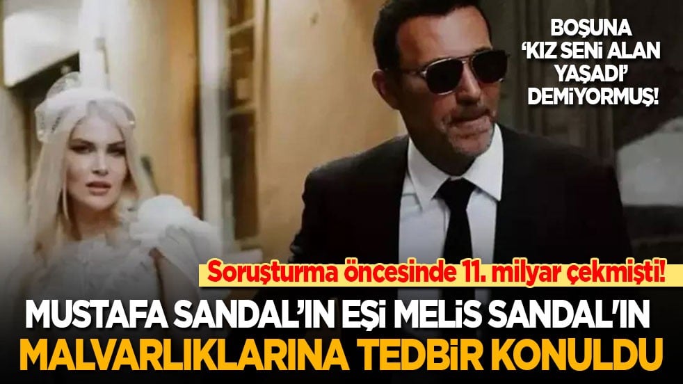 Kız seni alan yaşadı! 11.5 milyar çekmişti: Mustafa Sandal'ın eşi Melis Sandal'ın malvarlıklarına tedbir