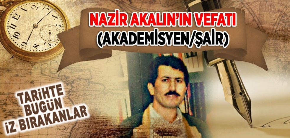 12 Aralık 2002: Nazir Akalın'ın vefatı (Akademisyen/Şâir)