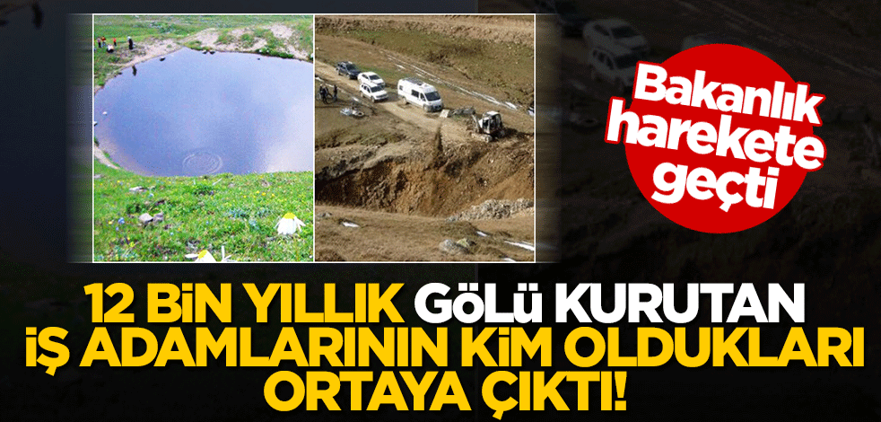 12 bin yıllık gölü kurutan iş adamlarının kim oldukları ortaya çıktı!